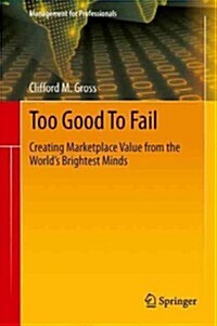 Too Good to Fail: Creating Marketplace Value from the Worlds Brightest Minds (Hardcover, 2013)