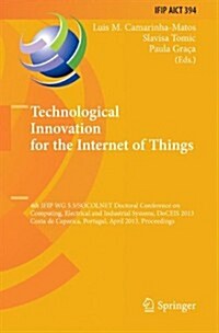 Technological Innovation for the Internet of Things: 4th Ifip Wg 5.5/Socolnet Doctoral Conference on Computing, Electrical and Industrial Systems, Doc (Hardcover, 2013)