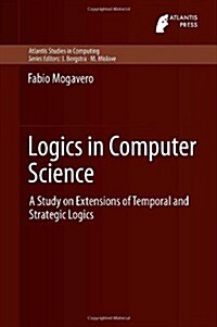 Logics in Computer Science: A Study on Extensions of Temporal and Strategic Logics (Hardcover, 2013)