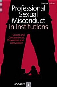 Professional Sexual Misconduct in Institutions: Causes and Consequences, Prevention and Intervention (Paperback, New)