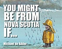 You Might Be from Nova Scotia If ... (Paperback)