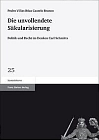 Die Unvollendete Sakularisierung: Politik Und Recht Im Denken Carl Schmitts (Paperback)