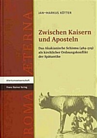 Zwischen Kaisern Und Aposteln: Das Akakianische Schisma (484-519) ALS Kirchlicher Ordnungskonflikt Der Spatantike (Hardcover)