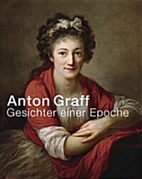 Anton Graff: Gesichter Einer Epoche (Hardcover)
