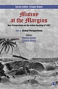 Mutiny at the Margins: New Perspectives on the Indian Uprising of 1857: Volume III: Global Perspectives (Hardcover)