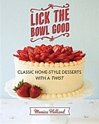 Lick the Bowl Good: Classic Home-Style Desserts with a Twist (Paperback)