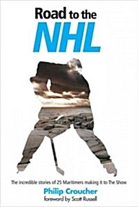 Road to the NHL: The Incredible Stories of 25 Maritimers Making It to the Show (Paperback)