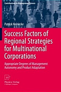 Success Factors of Regional Strategies for Multinational Corporations: Appropriate Degrees of Management Autonomy and Product Adaptation (Paperback, 2011)