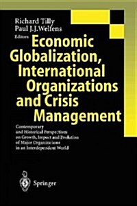 Economic Globalization, International Organizations and Crisis Management: Contemporary and Historical Perspectives on Growth, Impact and Evolution of (Paperback, Softcover Repri)