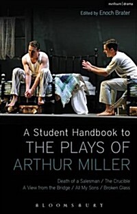 A Student Handbook to the Plays of Arthur Miller : All My Sons, Death of a Salesman, The Crucible, A View from the Bridge, Broken Glass (Paperback)