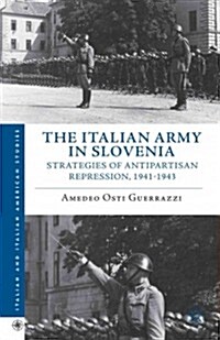 The Italian Army in Slovenia : Strategies of Antipartisan Repression, 1941-1943 (Hardcover)