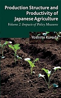 Production Structure and Productivity of Japanese Agriculture : Volume 2: Impacts of Policy Measures (Hardcover)