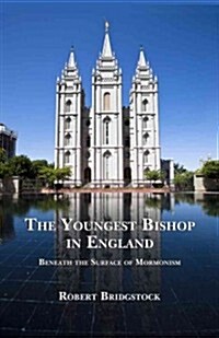 The Youngest Bishop in England: Beneath the Surface of Mormonism (Paperback)