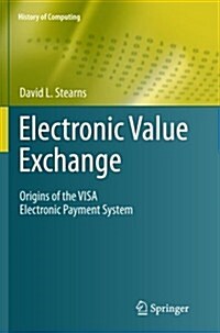 Electronic Value Exchange : Origins of the VISA Electronic Payment System (Paperback)