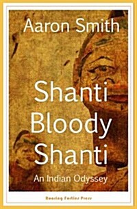 Shanti Bloody Shanti: An Indian Odyssey (Paperback)