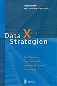 Data X Strategien: Data Warehouse, Data Mining Und Operationale Systeme F? Die Praxis (Paperback, Softcover Repri)