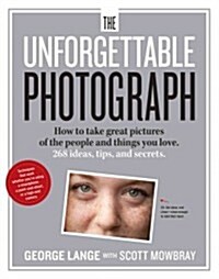 The Unforgettable Photograph: 228 Ideas, Tips, and Secrets for Taking the Best Pictures of Your Life (Paperback)