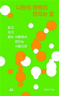 나만의 콘텐츠 만드는 법 : 읽고 보고 듣는 사람에서 만드는 사람으로