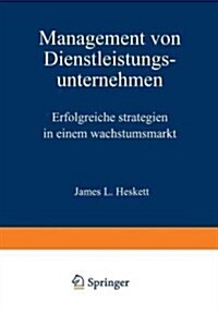 Management Von Dienstleistungsunternehmen: Erfolgreiche Strategien in Einem Wachstumsmarkt (Paperback, Softcover Repri)