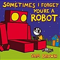 Sometimes I Forget Youre a Robot (Hardcover)