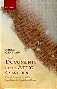 The Documents in the Attic Orators : Laws and Decrees in the Public Speeches of the Demosthenic Corpus (Hardcover)