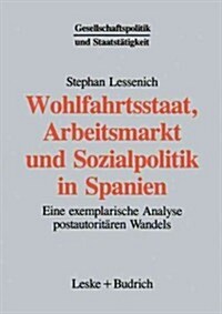Wohlfahrtsstaat, Arbeitsmarkt Und Sozialpolitik in Spanien: Eine Exemplarische Analyse Postautorit?en Wandels (Paperback, Softcover Repri)