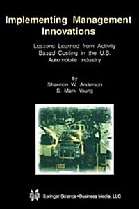 Implementing Management Innovations: Lessons Learned from Activity Based Costing in the U.S. Automobile Industry (Paperback, Softcover Repri)