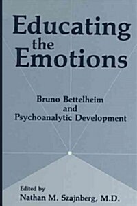 Educating the Emotions: Bruno Bettelheim and Psychoanalytic Development (Paperback, Softcover Repri)