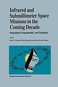 Infrared and Submillimeter Space Missions in the Coming Decade: Programmes, Programmatics, and Technology (Paperback, 1996)