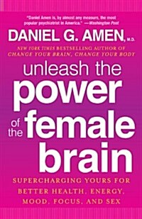 Unleash the Power of the Female Brain: Supercharging Yours for Better Health, Energy, Mood, Focus, and Sex (Paperback)