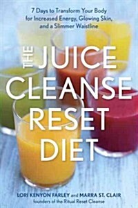 The Juice Cleanse Reset Diet: 7 Days to Transform Your Body for Increased Energy, Glowing Skin, and a Slimmer Waistline (Paperback)