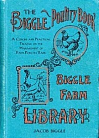 The Biggle Poultry Book: A Concise and Practical Treatise on the Management of Farm Poultry (Hardcover)