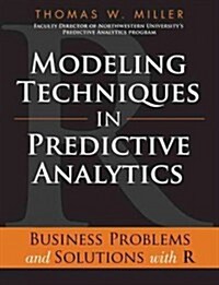 Modeling Techniques in Predictive Analytics: Business Problems and Solutions with R (Hardcover)