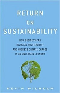 Return on Sustainability: How Business Can Increase Profitability and Address Climate Change in an Uncertain Economy (Hardcover)
