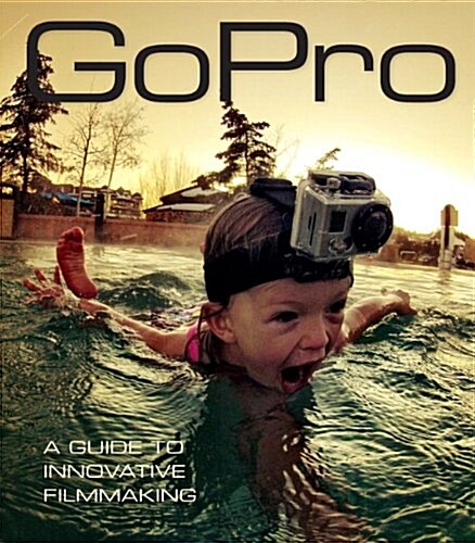 Gopro: Professional Guide to Filmmaking [covers the Hero4 and All Gopro Cameras] (Paperback)