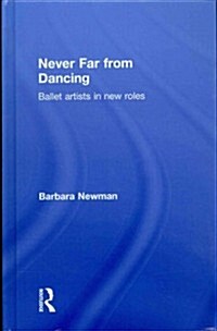 Never Far from Dancing : Ballet Artists in New Roles (Hardcover)