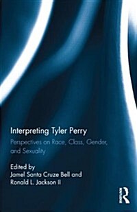 Interpreting Tyler Perry : Perspectives on Race, Class, Gender, and Sexuality (Hardcover)