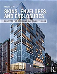 Skins, Envelopes, and Enclosures : Concepts for Designing Building Exteriors (Paperback)