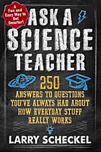Ask a Science Teacher: 250 Answers to Questions Youve Always Had about How Everyday Stuff Really Works (Paperback)