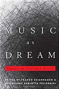 Music as Dream: Essays on Giacinto Scelsi (Hardcover)