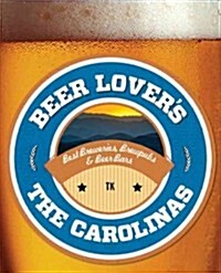 Beer Lovers the Carolinas: Best Breweries, Brewpubs & Beer Bars (Paperback)