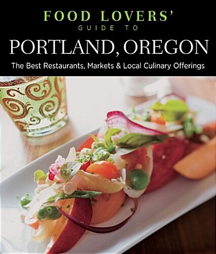 Food Lovers Guide to Portland, Oregon: The Best Restaurants, Markets & Local Culinary Offerings (Paperback)