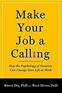 Make Your Job a Calling: How the Psychology of Vocation Can Change Your Life at Work (Paperback)