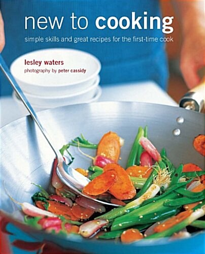 New to Cooking : Simple Skills and Great Recipes for the First-Time Cook (Hardcover)