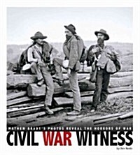Civil War Witness: Mathew Bradys Photos Reveal the Horrors of War (Library Binding)