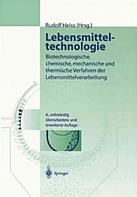 Lebensmitteltechnologie: Biotechnologische, Chemische, Mechanische Und Thermische Verfahren Der Lebensmittelverarbeitung (Paperback, 6, 6. Aufl. 2004)