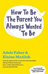 How to Be the Parent You Always Wanted to Be [With CD (Audio)] (Paperback, Revised, Update)