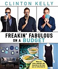 Freakin Fabulous on a Budget: How to Dress, Entertain, and Decorate in the Style You So Richly Deserve (Hardcover)