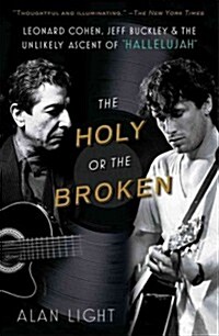 The Holy or the Broken: Leonard Cohen, Jeff Buckley, and the Unlikely Ascent of Hallelujah (Paperback)