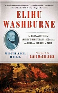 Elihu Washburne: The Diary and Letters of Americas Minister to France During the Siege and Commune of Paris (Paperback)